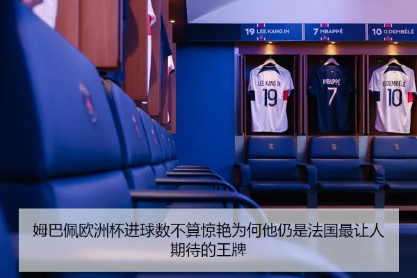 姆巴佩欧洲杯进球数不算惊艳为何他仍是法国最让人期待的王牌